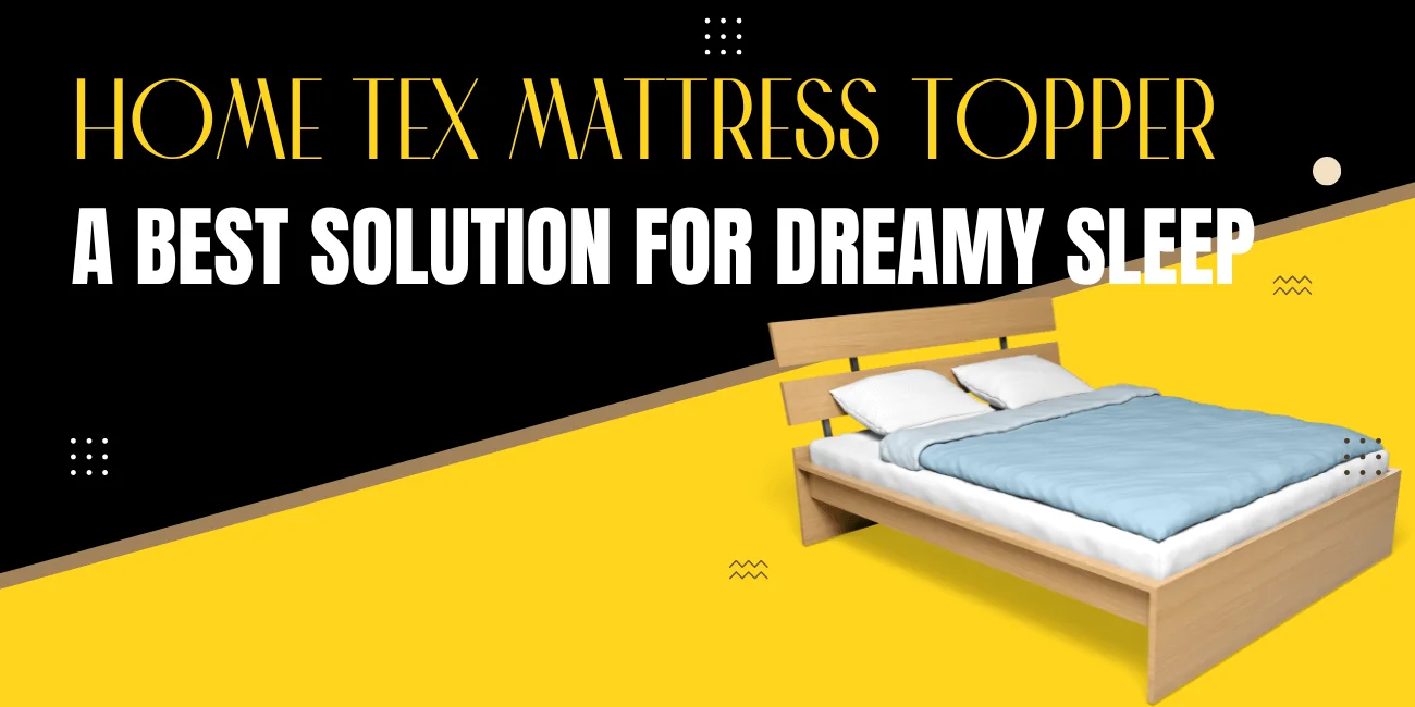 Home Tex Mattress Topper - A Best Solution for Dreamy Sleep